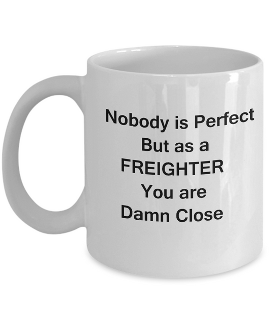 Nobody is perfect but as a freighter you are damn close Mugs White coffee mugs 11 oz