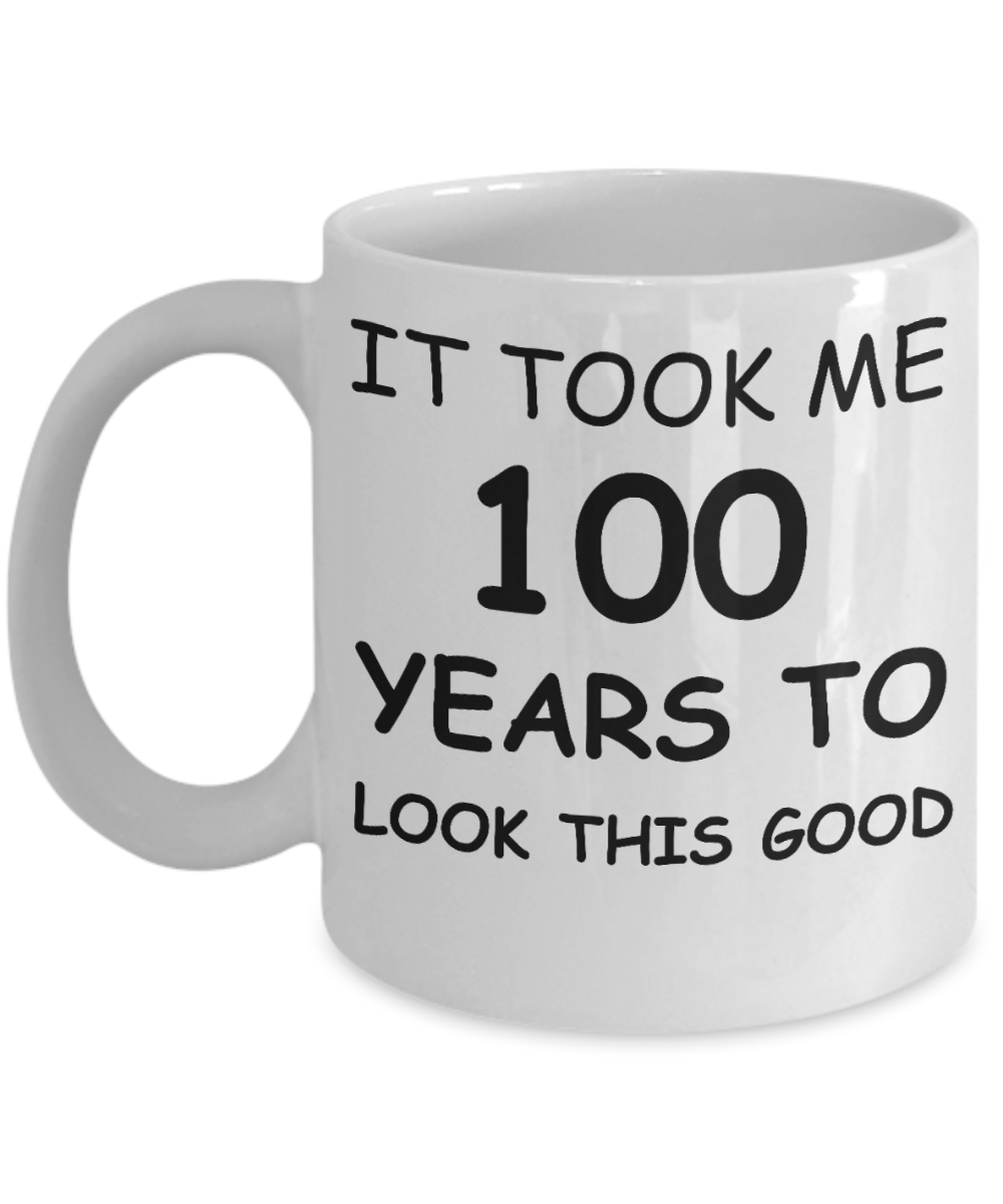 100th birthday gifts for men/women, Birthday Gift Mugs - It took me 100 years to look this good - Best 100th Birthday Gifts for family Ceramic Cup White, Funny Mugs Gift Ideas 11 Oz