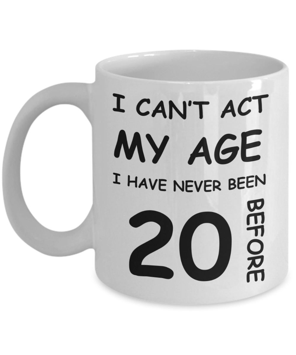 20th Birthday Gift for Women & Men - I can't act my Age, I have never been 20 Before - Funny White Porcelain Coffee 11 oz for Grandma, Mom, Sister, Best Friend, Women, Her - Born In 2000