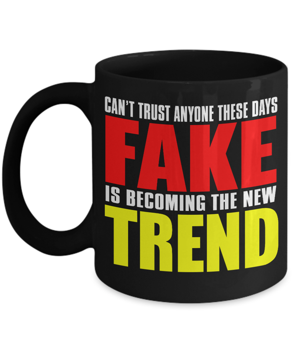 Can't Trust Anyone These Days Fake Is Becoming The New Trend- Black Porcelain Coffee Mug 11 Oz Funny Quotes Coffee Mug