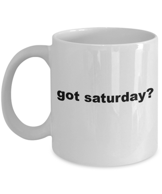 Saturdays are for the boys shot glass quotes mugs, Got Saturday? - White Porcelain Coffee 11 oz