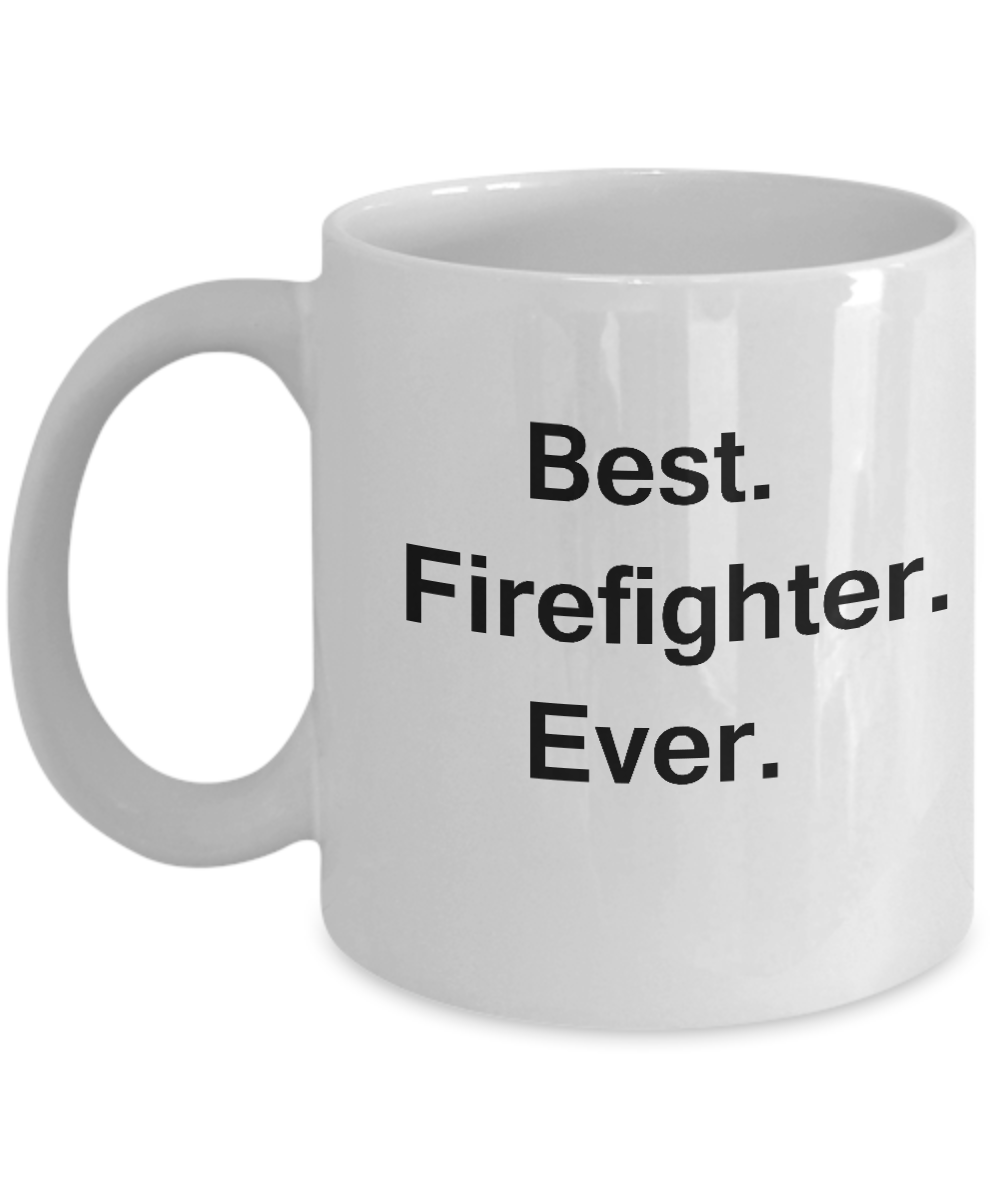 Best Firefighter Ever White Mugs -  Funny Valentine coffee mugs Office mug Birthday Gag Gifts 11 oz