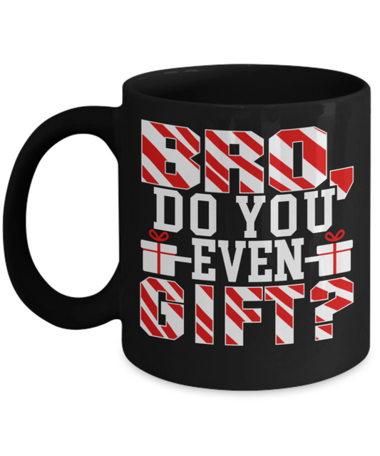 Gift lovers Mugs , Bro do you even Gift? - Black Coffee Mug Porcelain Tea Cup 11 oz - Great Gift