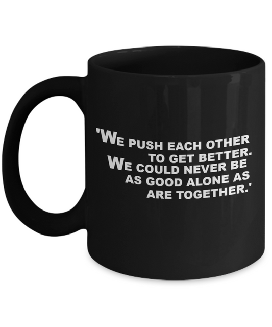 Funny Video Game Coffee Mug,We push each other to get better.We could never be as good alone as are together-Black Coffee Mug 11 oz