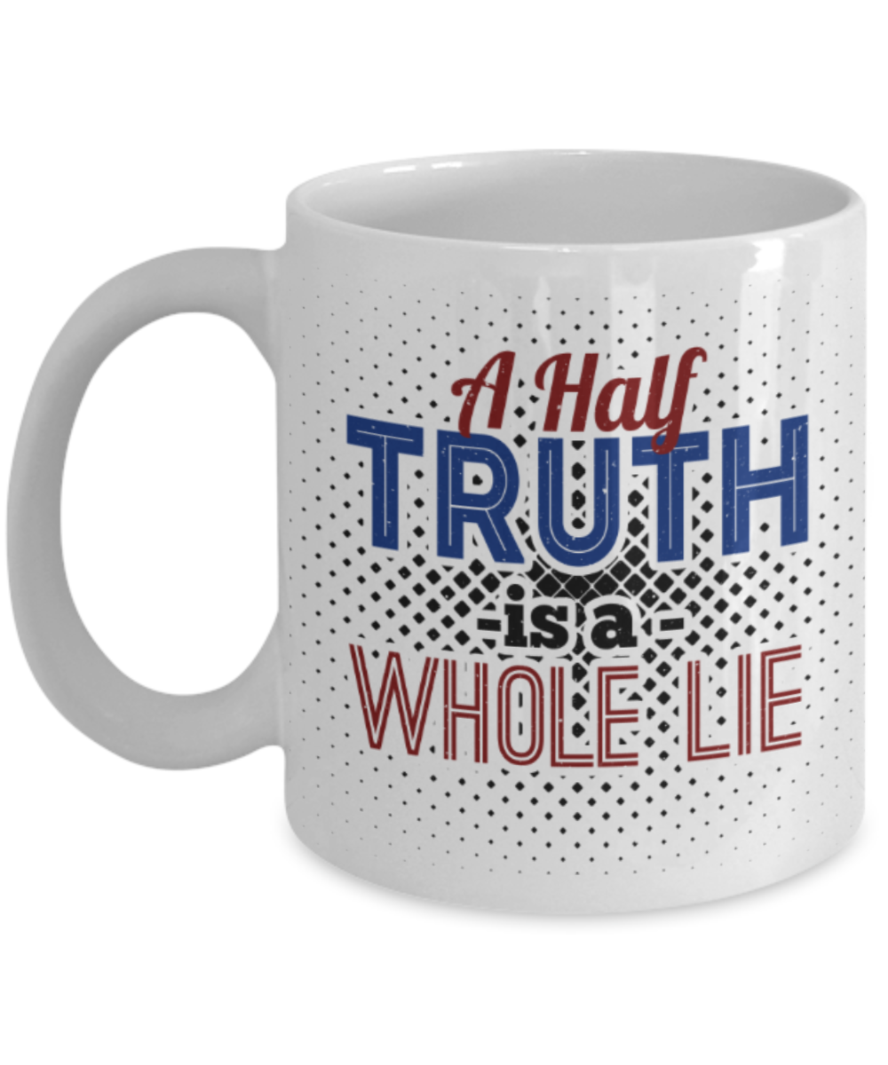 A half truth is a whole lie - Funny White Porcelain Coffee 11 oz