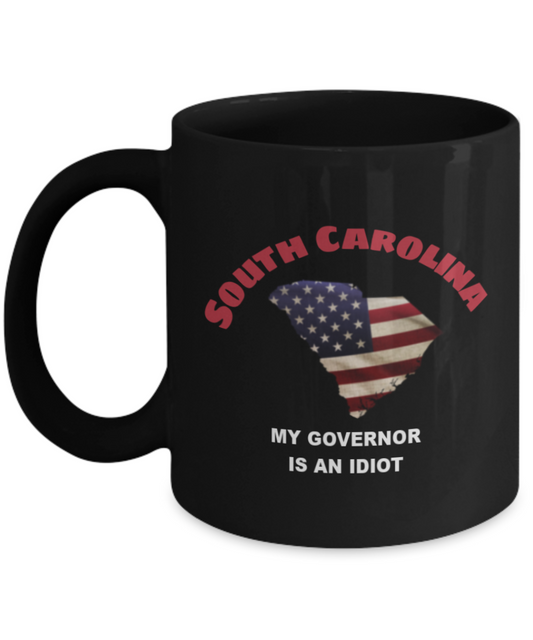 South Carolina My GOVERNOR Is An IDIOT Funny Political Coffee Mug,My Governor is an Idiot,My Governor Is A Liar, Not My Governor Mug 11oz
