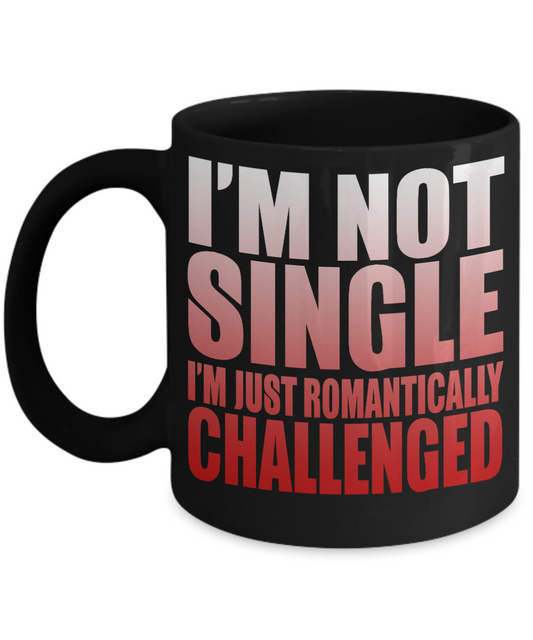 I'm Not Single I'm Just Romantically Challenged - Black Porcelain Coffee Mug 11 Oz Funny Quotes Coffee Mug