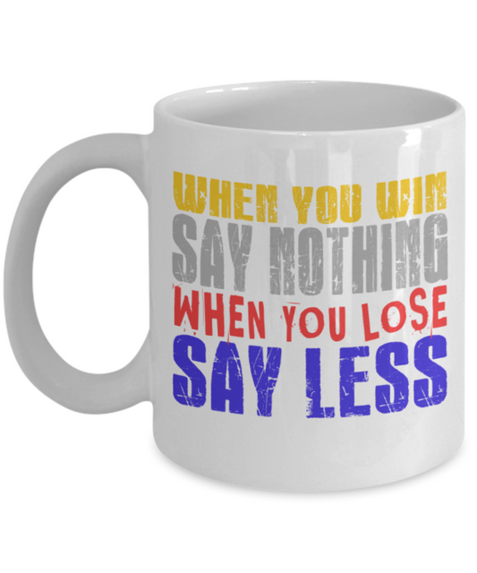 Success Lovers Mugs, When you win say nothing When you lose say less - Funny White Porcelain Coffee 11 oz