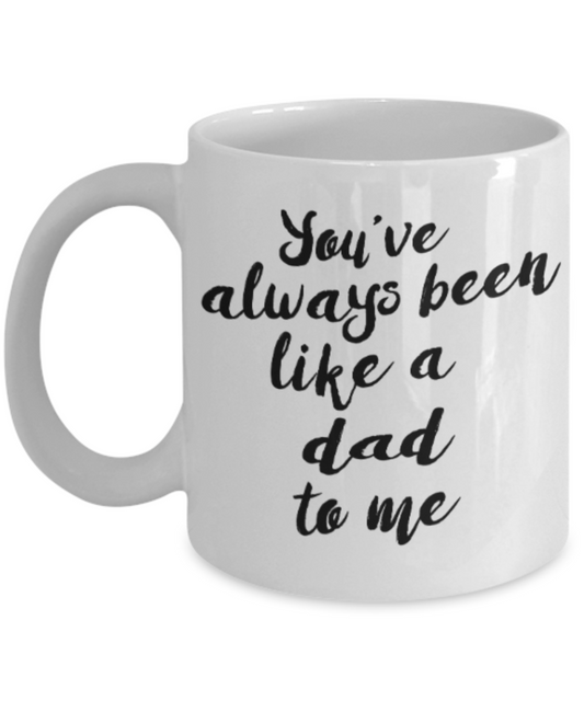 Dad gift mugs, You've always been like a Dad to me - Funny White Porcelain Coffee Mug Cute Ceramic Cup 11 oz