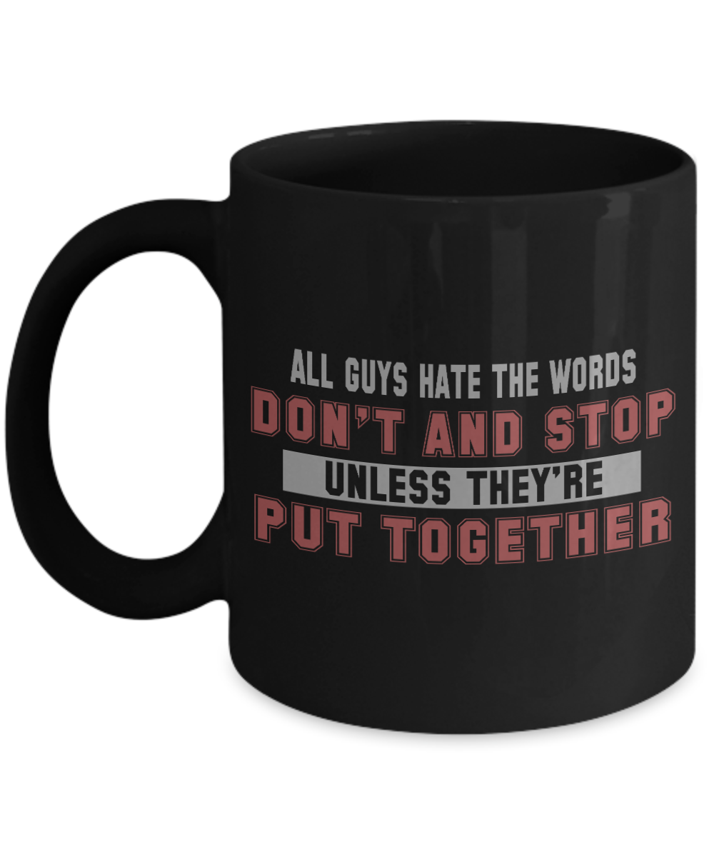 All Guys Hate The Words Don't and Stop Unless They're Put Together- Black Porcelain Coffee Mug 11 Oz Funny Quotes Coffee Mug