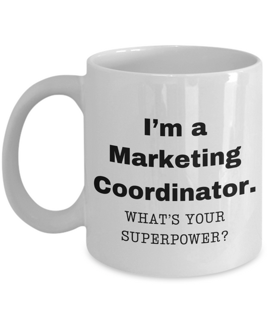 I am a Marketing Coordinator, what is your super power, Birthday cup for Marketing Coordinator -11 oz White ceramic mug