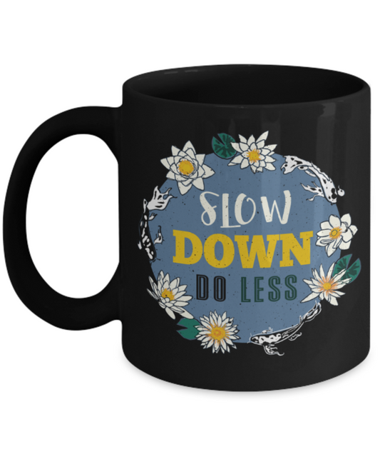 Slow down do less - Funny Black Porcelain Coffee 11 oz