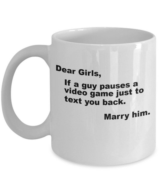 Gamer Gift Mug,If a guy pauses a video game just to text you back,Marry him-White Coffee Mug 11 oz