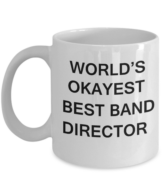 Best Band Director Gifts - World's Okayest Best Band Director - Birthday Gifts Ceramic Cup White, Funny Mugs Gift Ideas 11 Oz