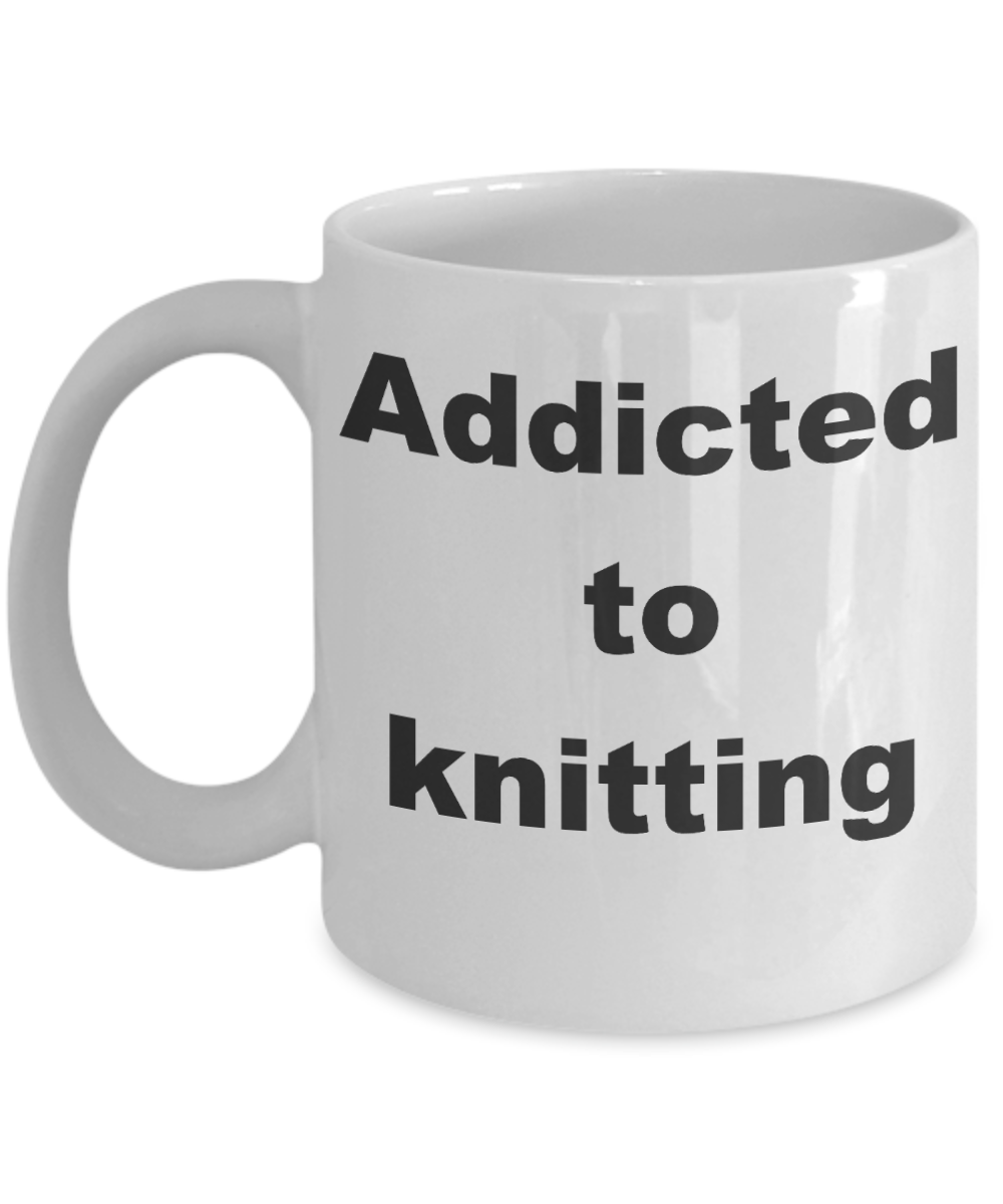 Knitting - Addicted to knitting - White Porcelain Coffee Cup,Premium 11 oz Funny Mugs White coffee cup Gifts Ideas