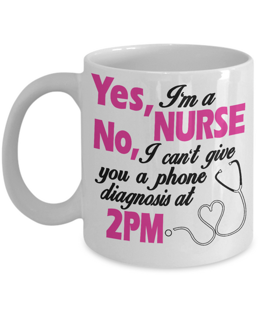Nurse Graduation Gift Coffee mug, Yes I'm A Nurse No, I Can't Give You A Phone Diagnosis At 2 PM -White Porcelain Coffee Mug 11 oz for Girlfriend, Father, Boyfriend, Wife, Husband, Nurse, medical, Nursing , Student