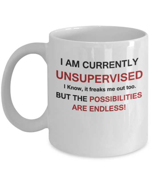 I am currently unsupervised, but possibilities are endless White coffee mugs 11 oz