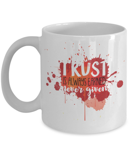 Trust is akways earned never given - Funny White Porcelain Coffee 11 oz