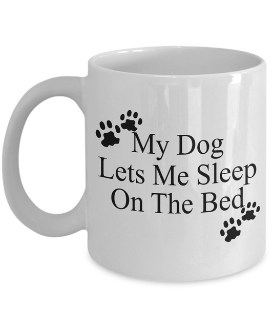 Dog Mom Coffee Mug, My Dog Lets Me Sleep On The Bed - White Porcelain Coffee Mug 11 Oz For Dog Lover, Dad, Mom