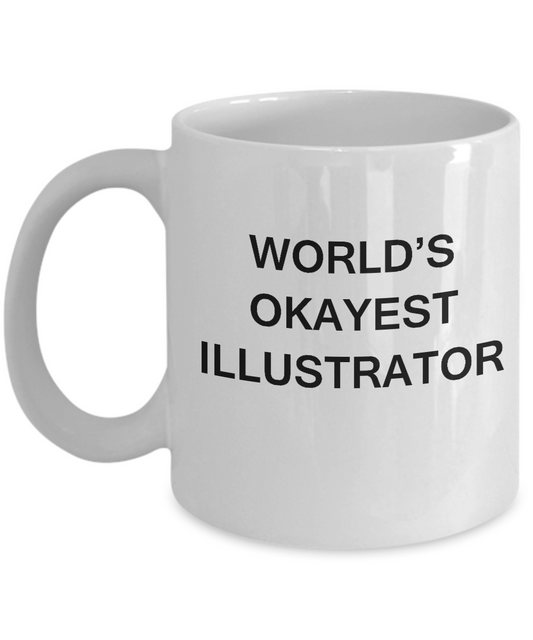 Funny Mug, Gifts For Illustrators - World's Okayest Illustrator White coffee mugs 11 oz