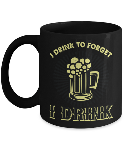 Drinking lovers mugs, I drink to forget - Funny Black Porcelain Coffee 11 oz