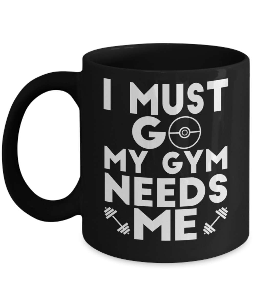 Gym lovers mugs, I must go My gym needs me - Funny Black Porcelain Coffee 11 oz