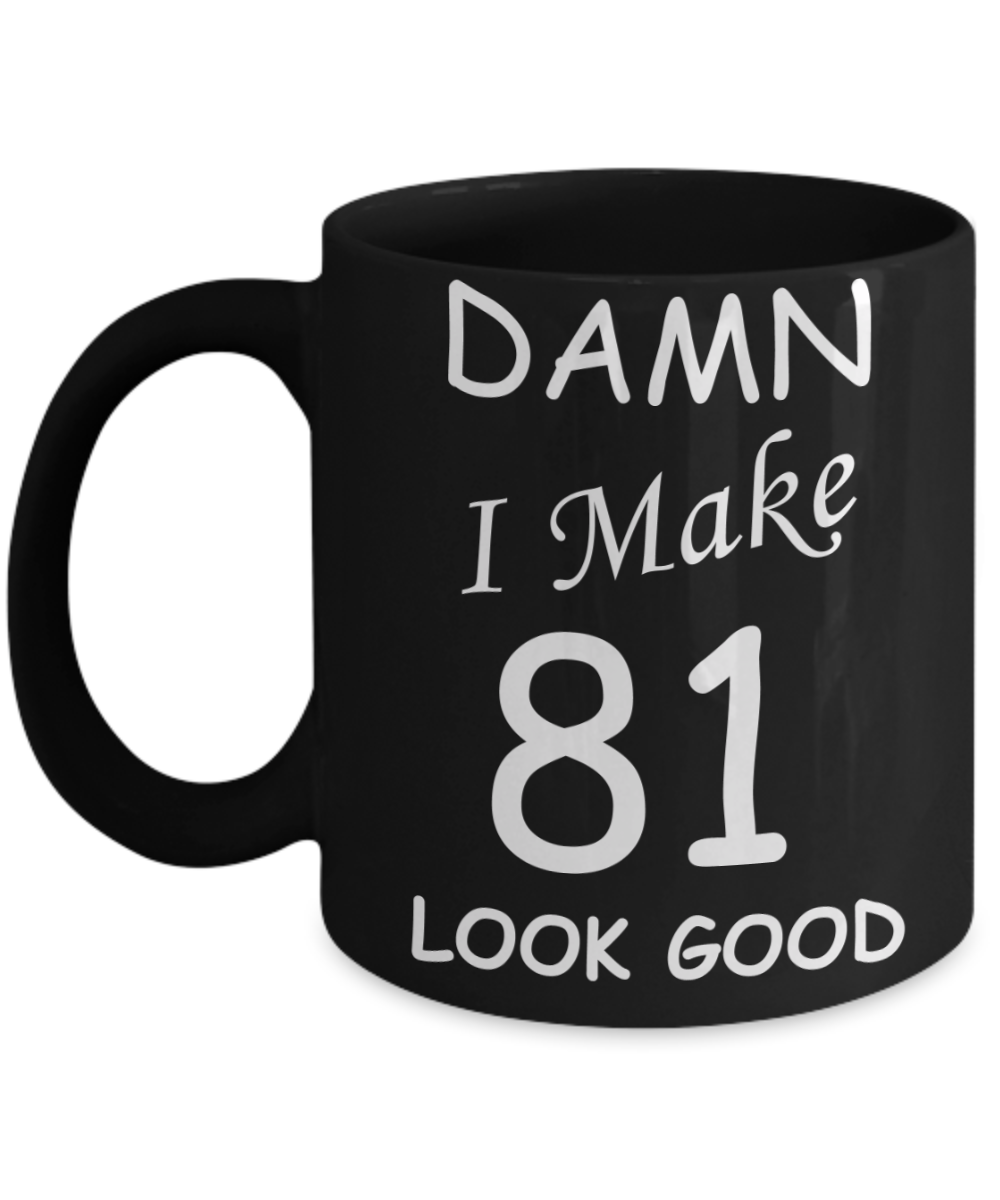 81st birthday Mugs for men/women - Damn I Make 81 Look Good, Born In 1939 Birthday Mugs - Funny Black Porcelain Coffee 11 oz