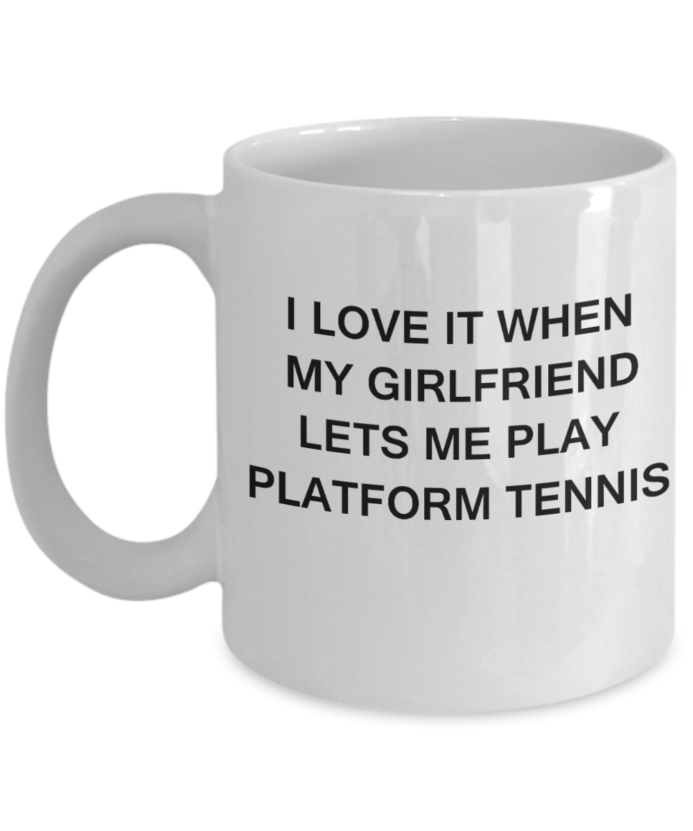 Platform Tennis Lovers mugs,I Love It When My Girlfriend Lets me Play Platform Tennis-White Coffee Mugs 11 oz Cup