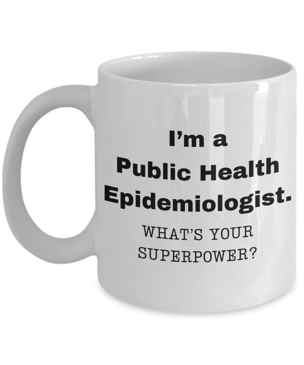 I am a Public Health Epidemiologist, what is your super power, Birthday cup for Public Health Epidemiologist -11 oz White ceramic mug