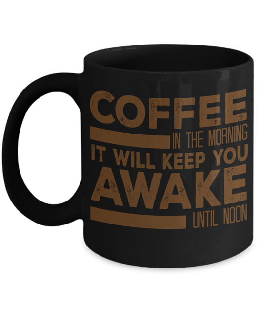Coffee Addict Coffee Mug, Coffee In The Morning, It will Keep You Awake until Noon- Black Porcelain Coffee Mug 11 Oz Funny Quotes Coffee Mug