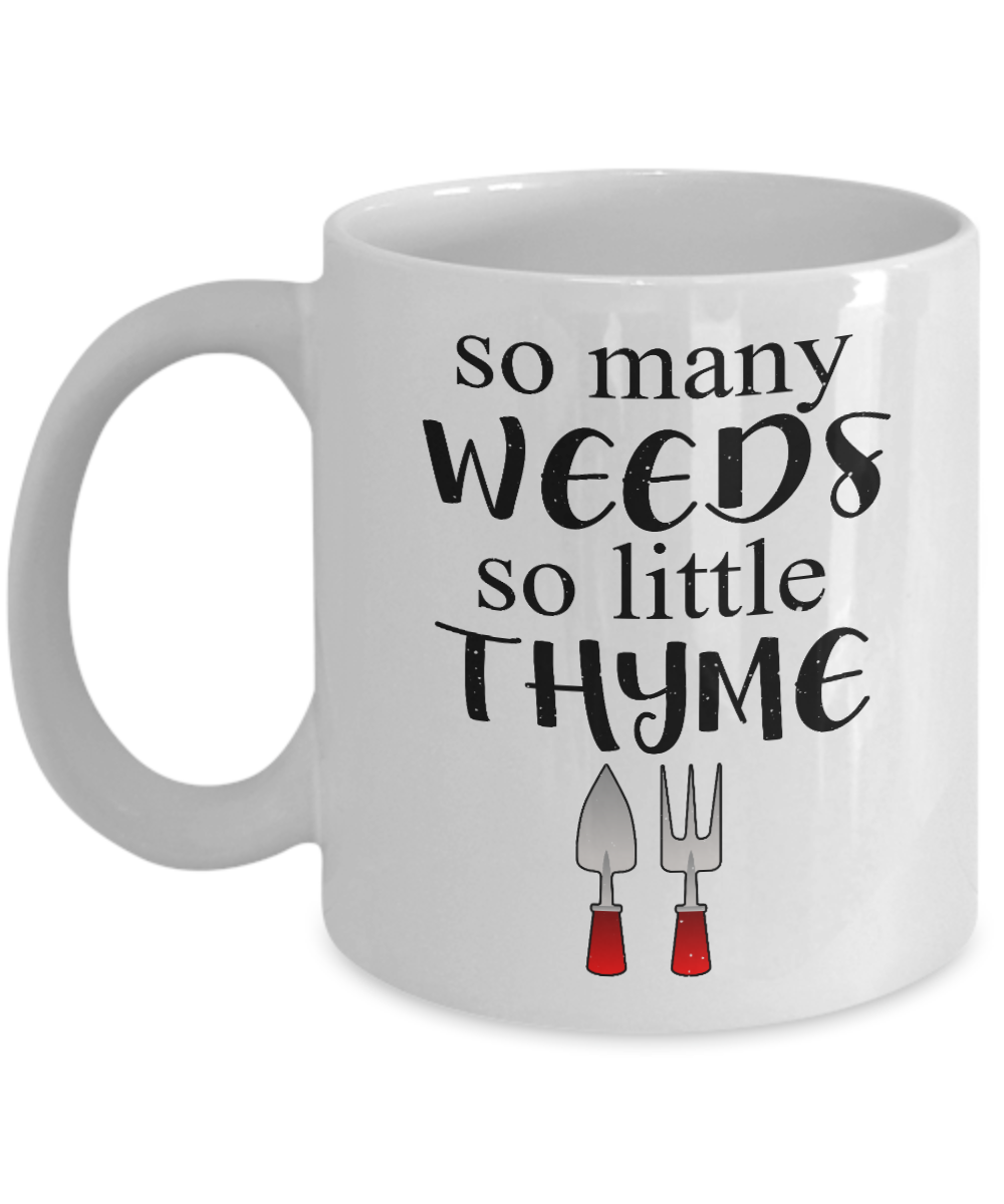 Gardening Love Coffee Mug, So Many Weeds So Little Thyme-White Porcelain Coffee Mug 11 oz for Gardening , love,Gardener, Mom,Grandma, Dad