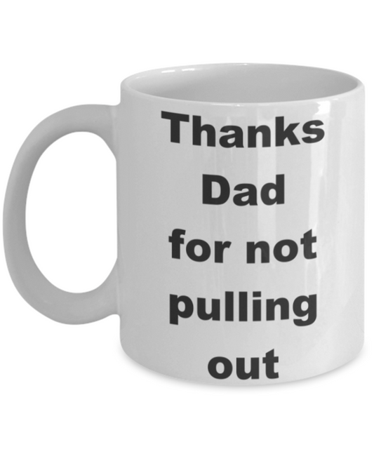 Thanks Dad for not pulling out - White Porcelain Coffee 11 oz