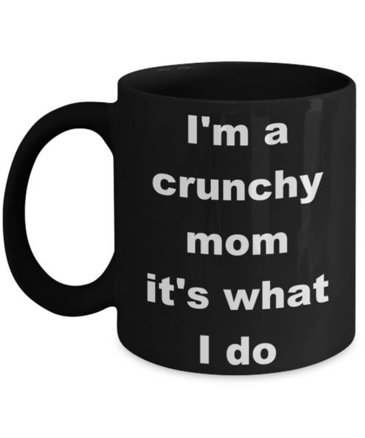 I'm a crunchy mom it's what I do - Black Porcelain Coffee 11 oz