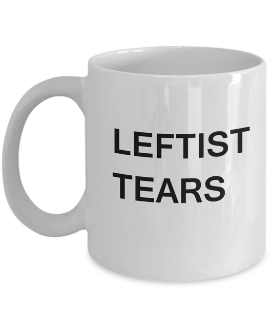 Leftist Tears Mug - Leftists Travel Mug - The Lefties Hot Or Cold White Porcelain Coffee Cup,Premium 11 oz Funny Mugs Gifts Ideas