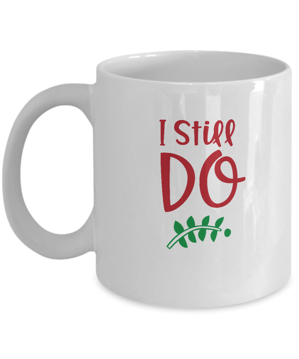I still do white mugs - Funny Christmas Gifts - Funny White coffee mugs 11 oz