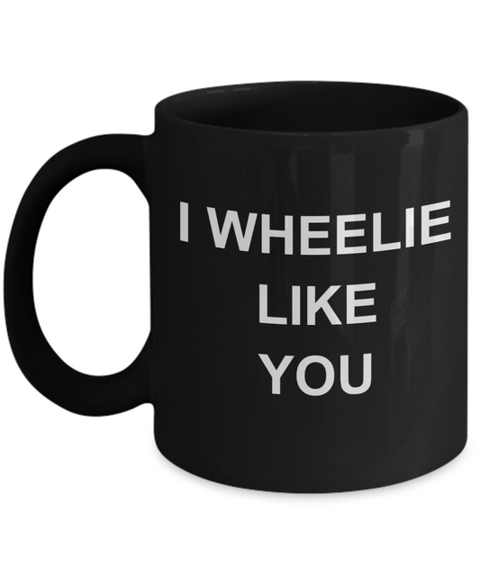 I wheelie like you, I wheelie like you - Black Porcelain Coffee 11 oz