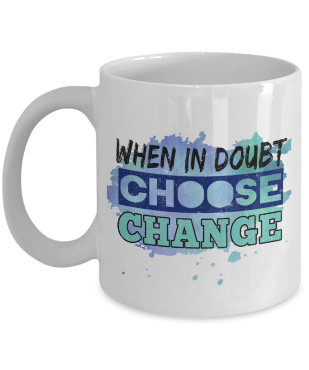 When in doubt choose change - Funny White Porcelain Coffee 11 oz