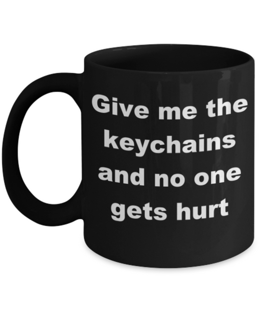 Give me the keychains and no one gets hurt - Black Porcelain Coffee 11 oz