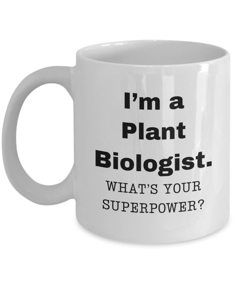 I am a Plant Biologist, what is your super power, Plant Biologist coffee mug, Birthday cup for Plant Biologist -11 oz White ceramic mug