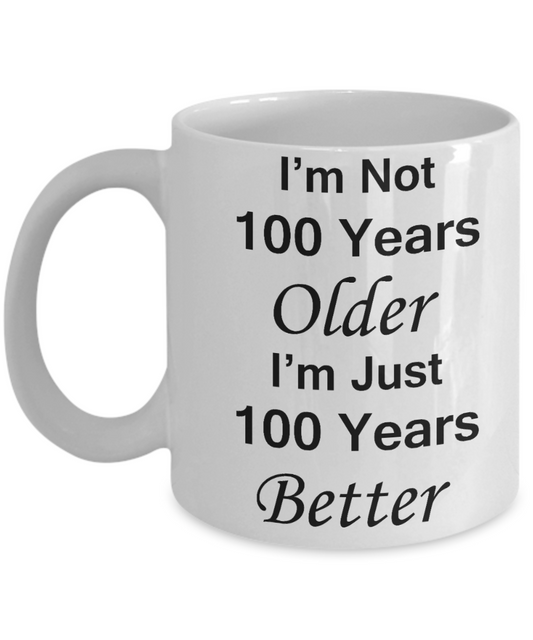 1ooth birthday gifts for women/men - I'm Not 100 Years Older I'm Just 100 Years Better - Best 1ooth Birthday Gifts for family Ceramic Cup White, Funny Mugs Gift Ideas 11 Oz