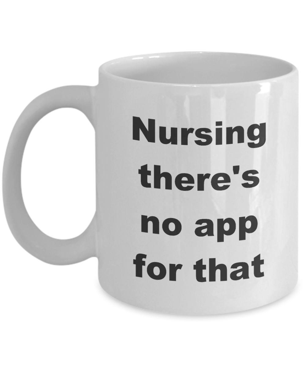 Nurse Coffee Mug,Nursing there's no app for that -White Coffee Mug 11 oz