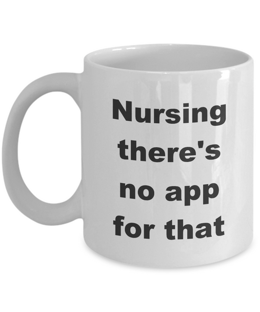 Nurse Coffee Mug,Nursing there's no app for that -White Coffee Mug 11 oz