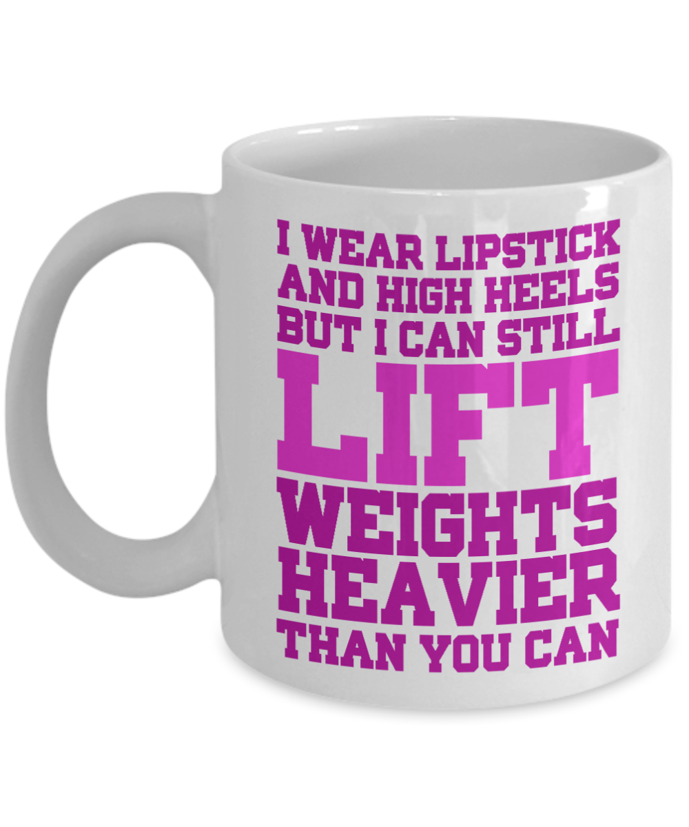 Keep Your Heels High Coffee Mug,I Wear Lipstick and High Heels But I Can Lift Weights Heavier Than You can-White Porcelain Coffee Mug 11 oz
