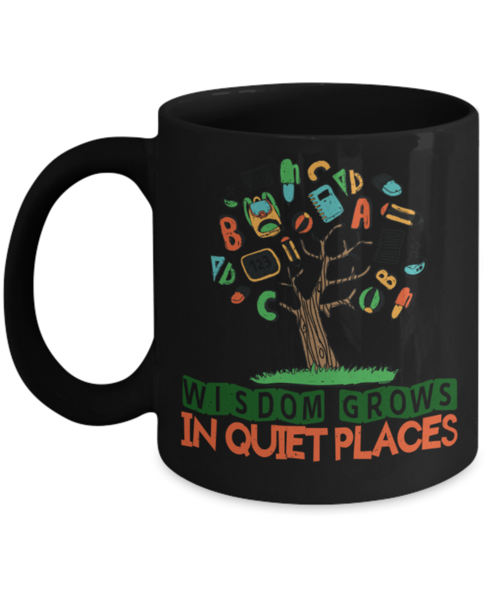 Wisdom grows in quiet places - Funny Black Porcelain Coffee 11 oz