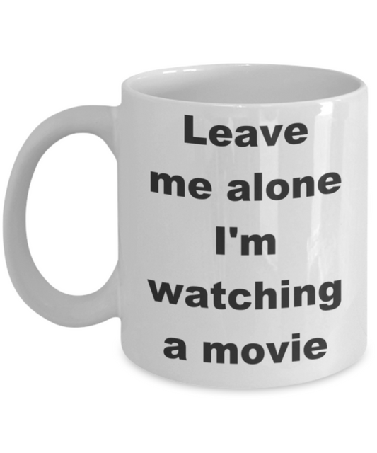 Leave me alone I'm watching a movie - White Porcelain Coffee 11 oz