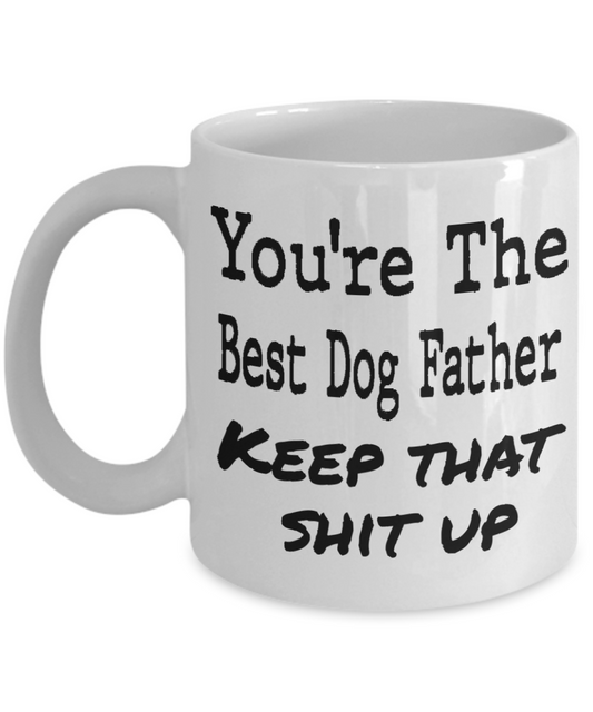 You are the best Dog father, Keep that shit up - Funny Black Porcelain Coffee Mug Cute Ceramic Cup 11 oz