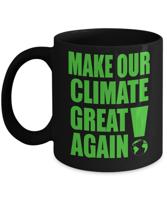 Make Our Climate Great Again- Black Porcelain Coffee Mug 11 Oz Funny Quotes Coffee Mug