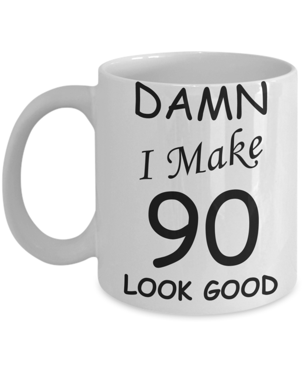 90th birthday Mugs for men/women - Damn I Make 90 Look Good, Born In 1930 Birthday Mugs - Funny White Porcelain Coffee 11 oz