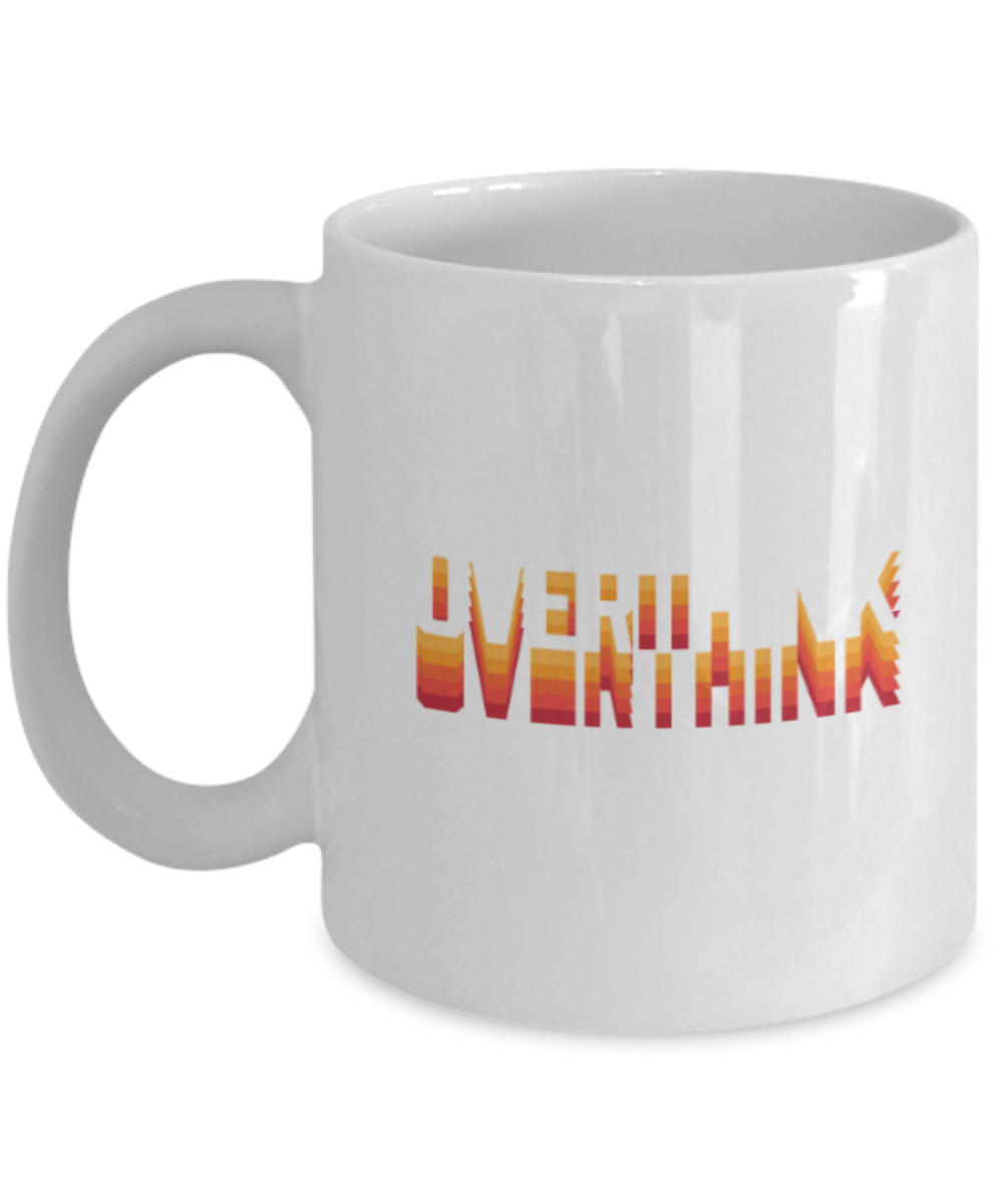 Don't overthink it - White Coffee Mug Porcelain Tea Cup 11 oz - Great Gift