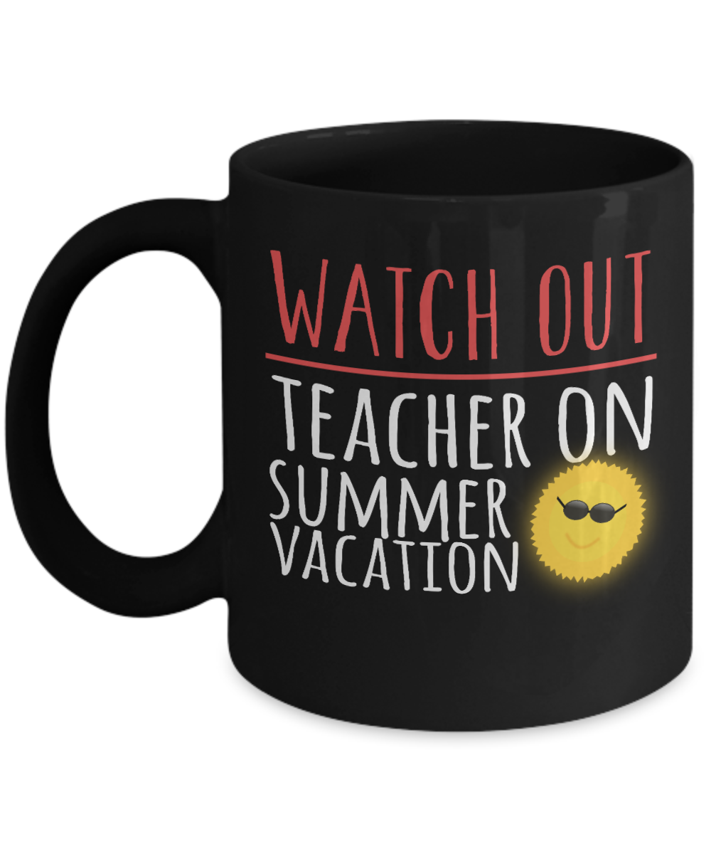 Teacher Coffee Mug, Watch Out Teacher On Summer Vacation-Black Porcelain Coffee Mug 11 oz For Teacher, Student, Mom,Dad